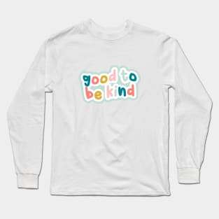 Good to be kind Long Sleeve T-Shirt